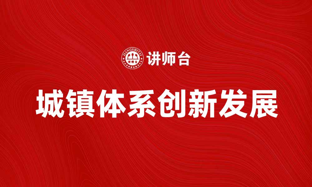 文章城镇体系的创新发展与区域协调布局探讨的缩略图