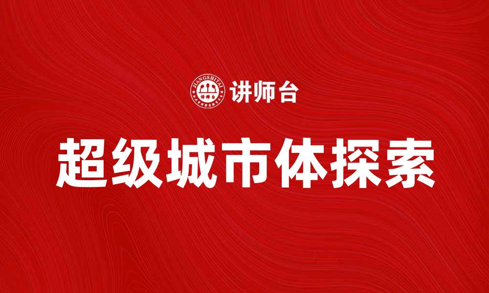 文章探索超级城市体：未来城市发展的新趋势的缩略图