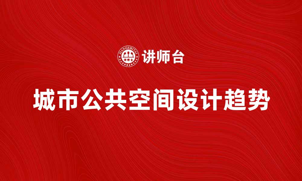 文章城市公共空间的设计与发展趋势分析的缩略图