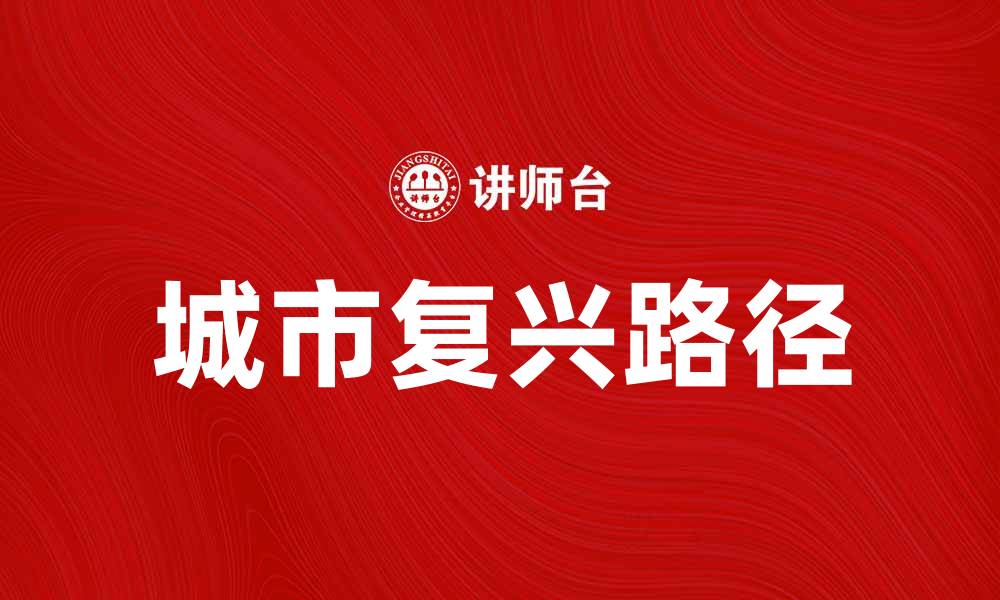 文章城市复兴：探索未来城市发展的新路径与机遇的缩略图