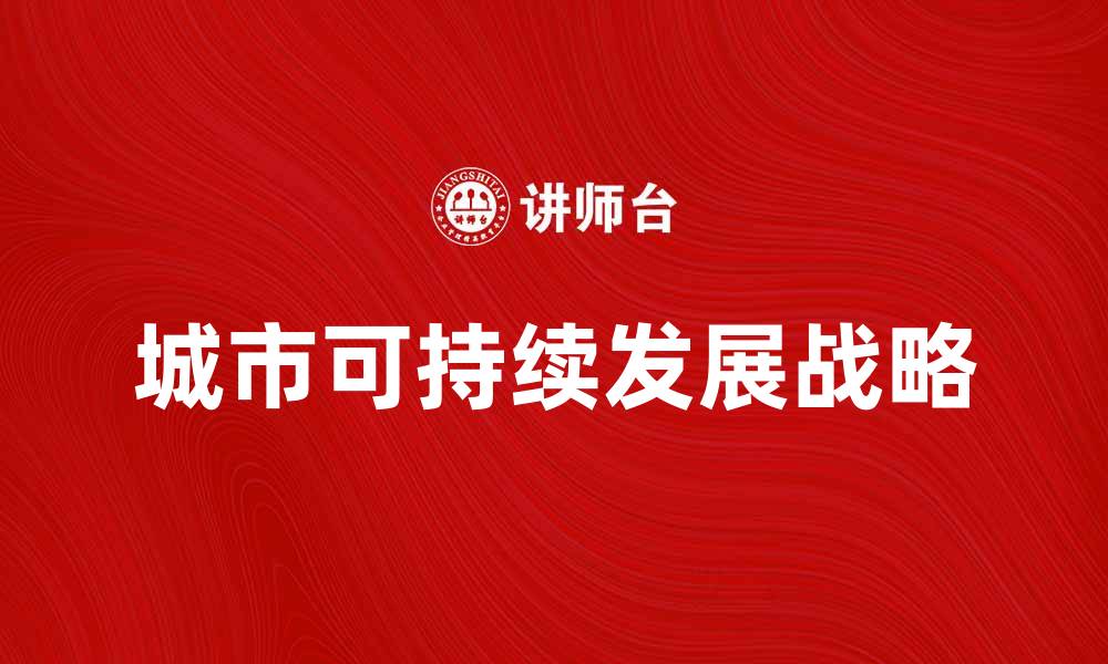 文章城市发展战略：推动可持续发展的新路径解析的缩略图
