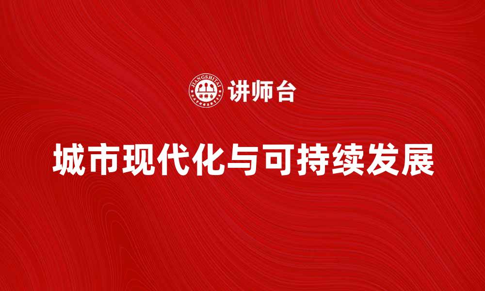 文章城市现代化：推动可持续发展的新路径探索的缩略图