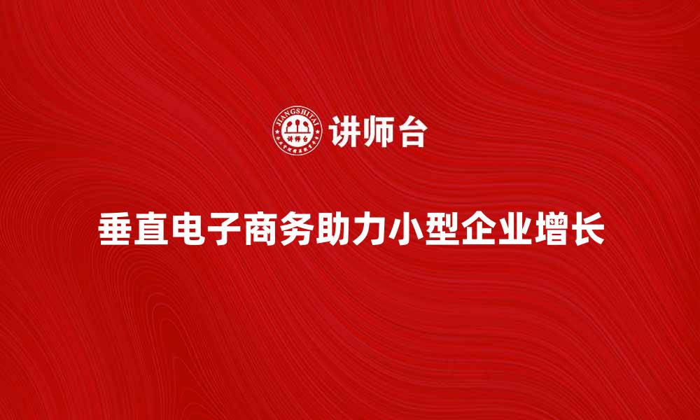 垂直电子商务助力小型企业增长