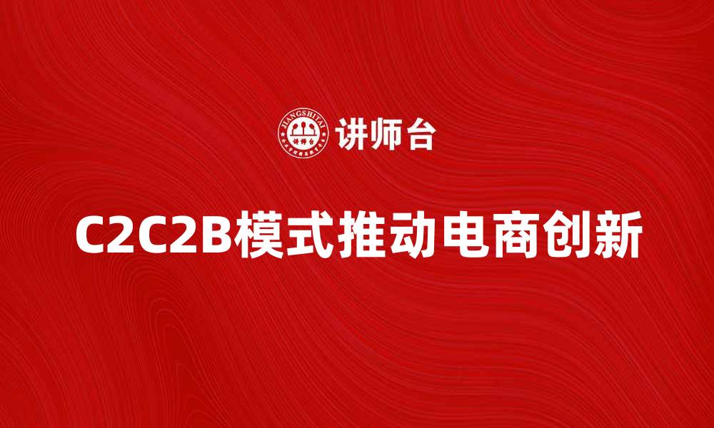 C2C2B模式推动电商创新