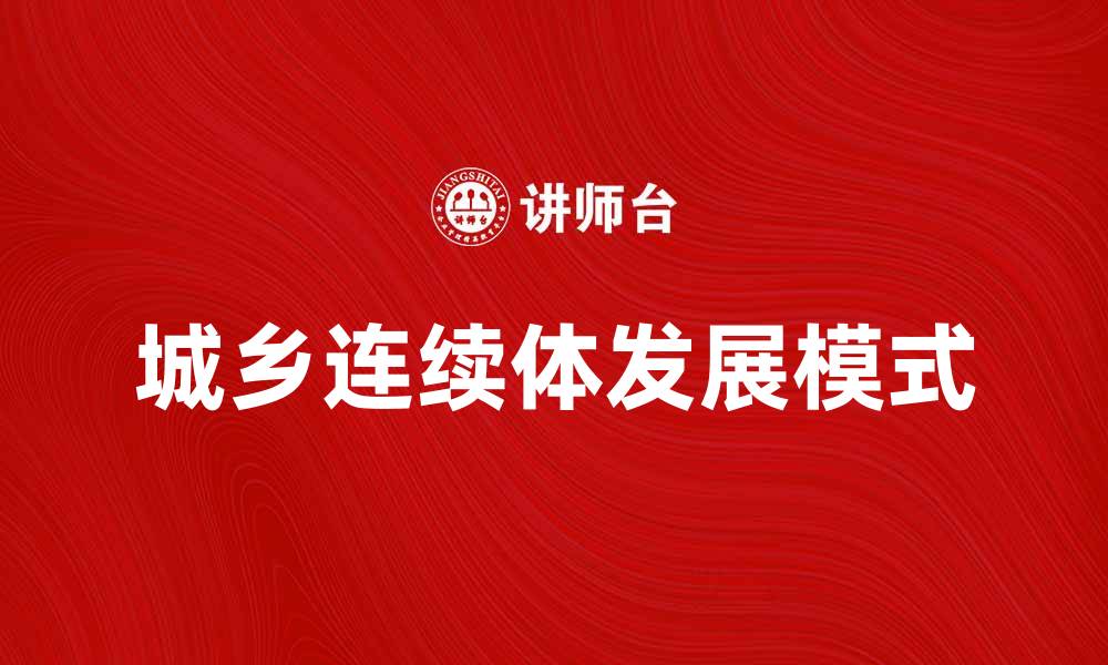 文章探索城乡连续体的创新发展模式与实践经验的缩略图