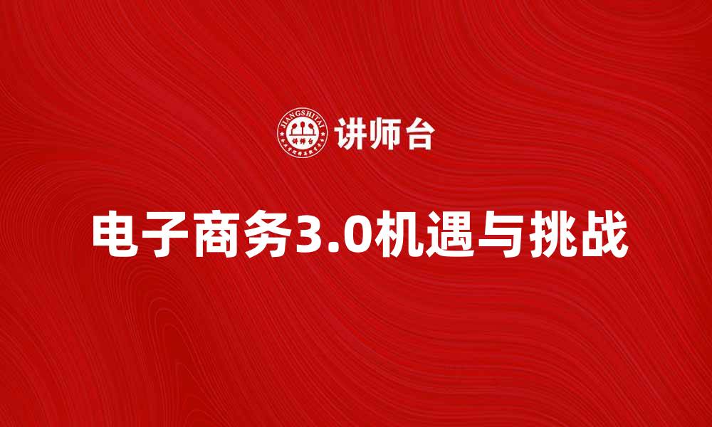 电子商务3.0机遇与挑战