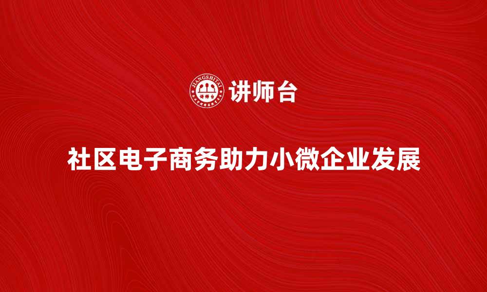 社区电子商务助力小微企业发展