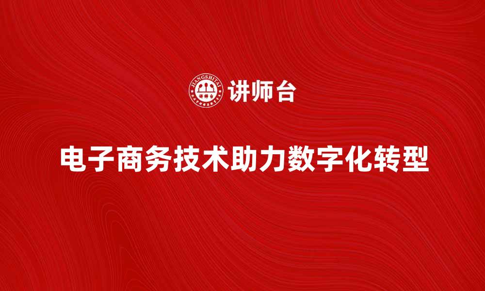 电子商务技术助力数字化转型