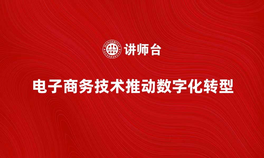 电子商务技术推动数字化转型