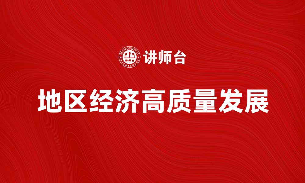文章地区经济管理：推动地方经济高质量发展的新路径的缩略图