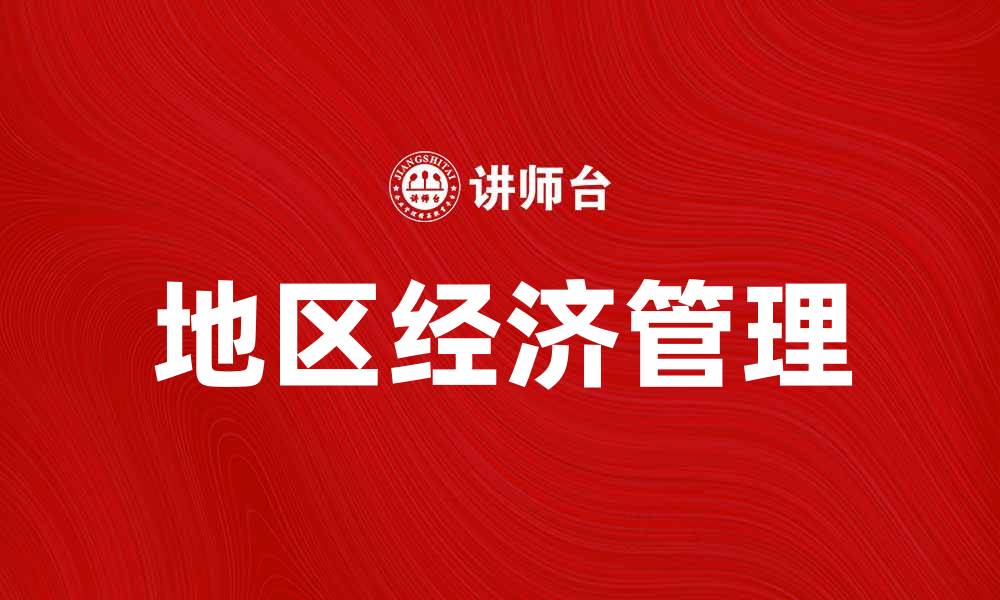 文章地区经济管理的重要性与发展趋势分析的缩略图