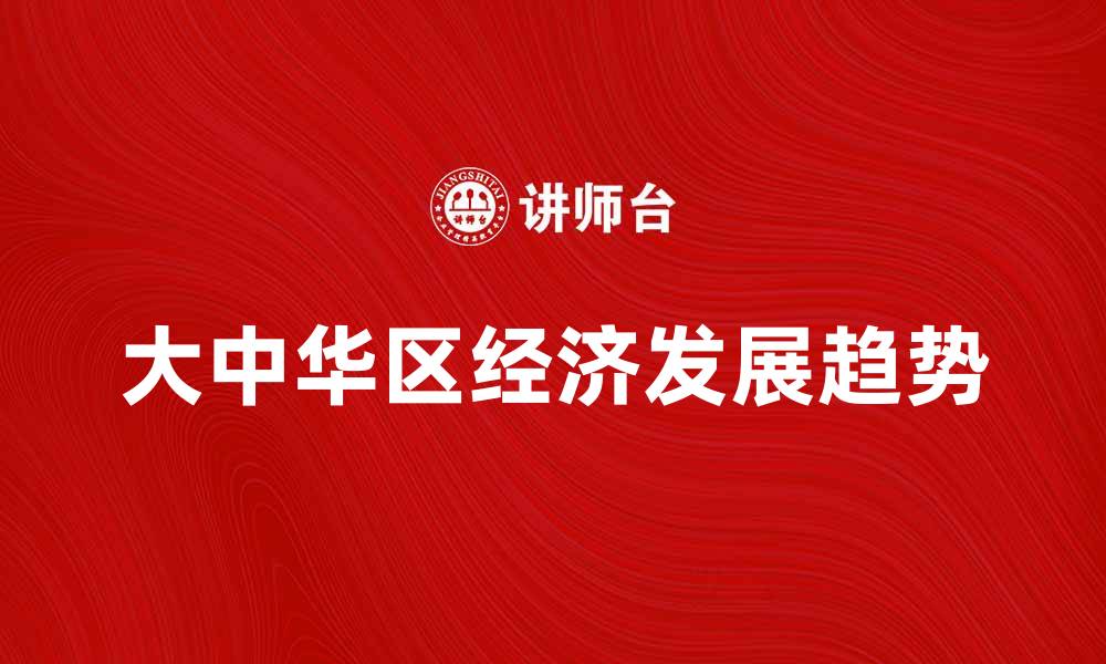 文章大中华区经济发展趋势与未来展望分析的缩略图