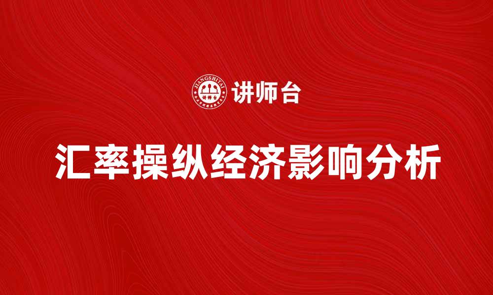 文章汇率操纵国的经济影响与国际反制措施分析的缩略图