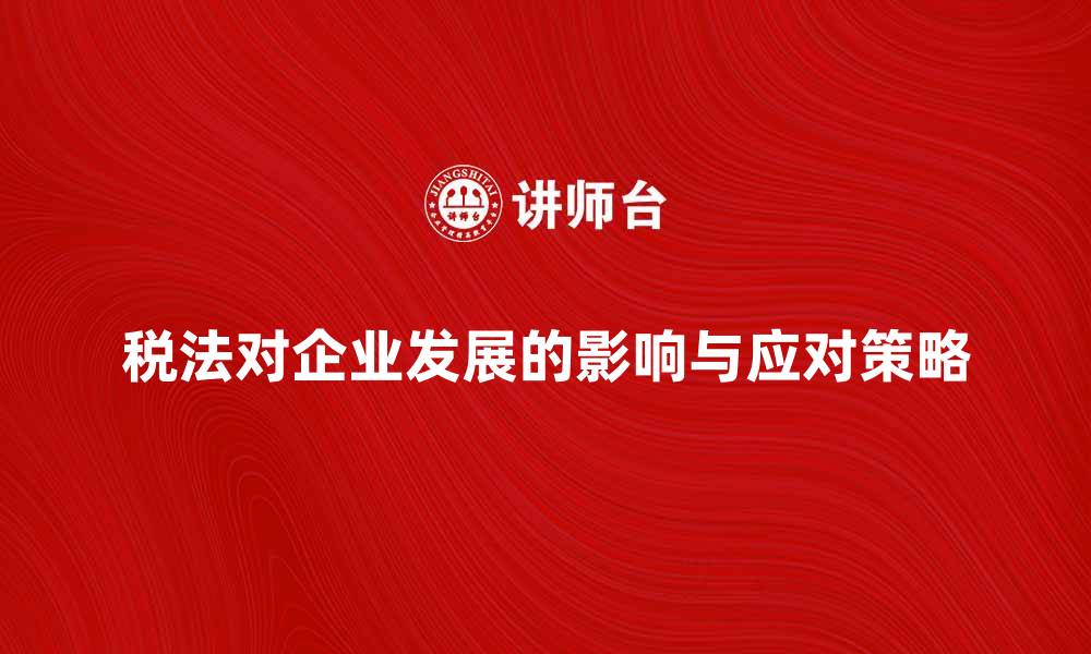 税法对企业发展的影响与应对策略