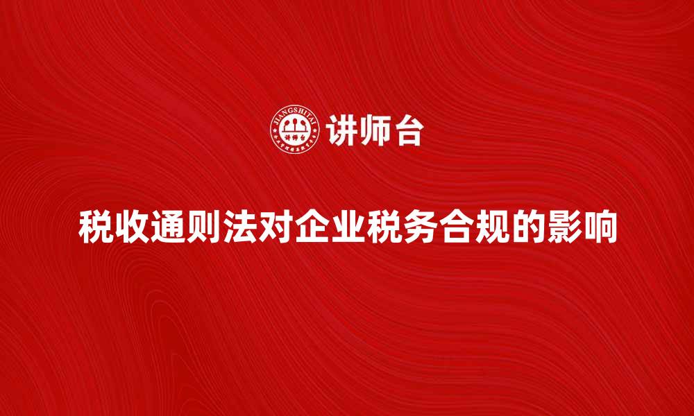 税收通则法对企业税务合规的影响