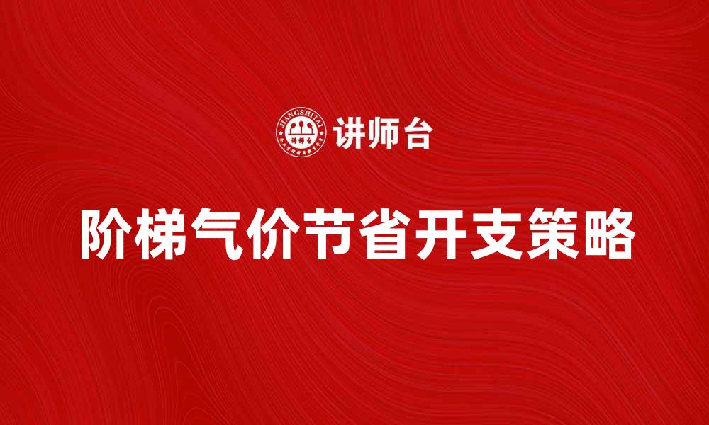 阶梯气价节省开支策略