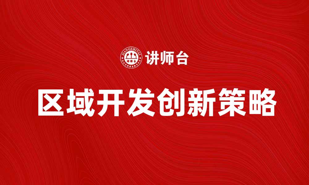 文章区域开发助力经济增长的创新策略分析的缩略图