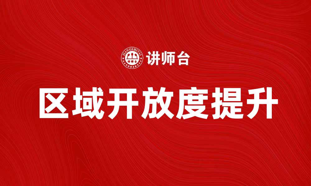 文章提升区域开放度，实现经济新动能与可持续发展的缩略图