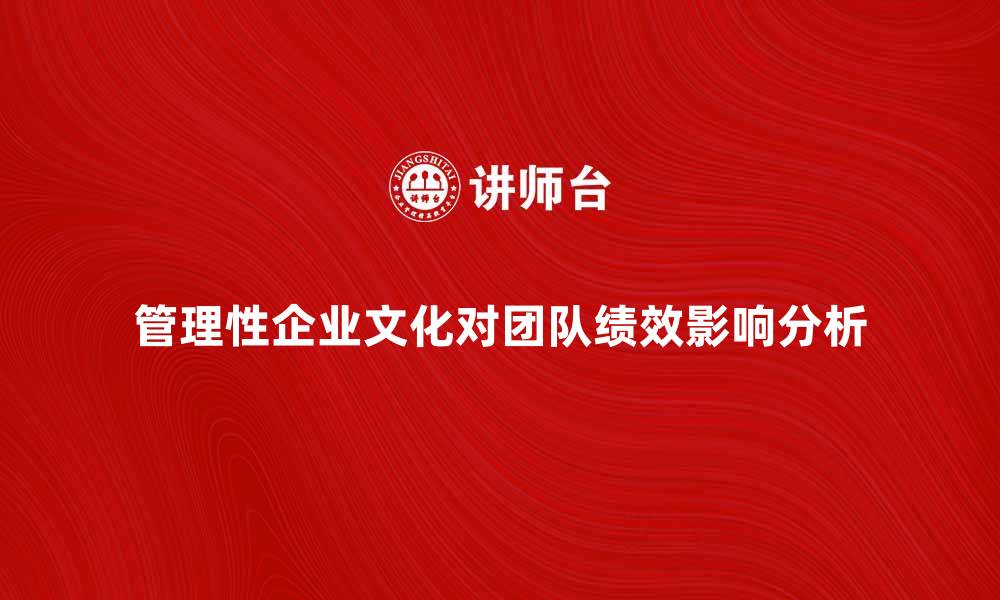 管理性企业文化对团队绩效影响分析