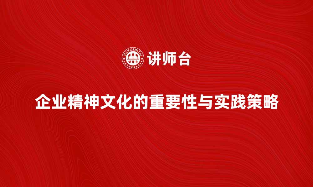 企业精神文化的重要性与实践策略