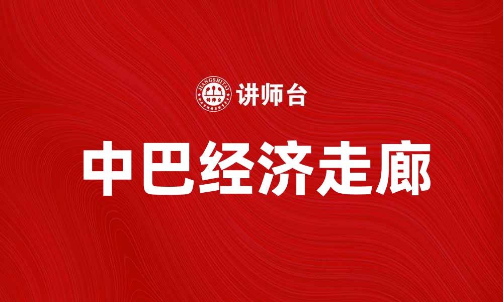 文章中巴经济走廊：推动区域合作与发展新机遇的缩略图