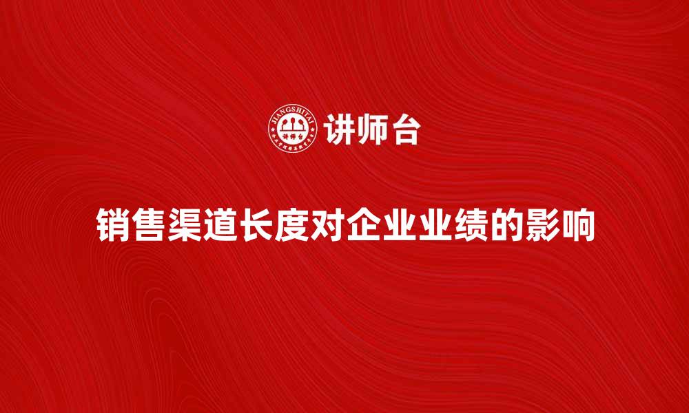 销售渠道长度对企业业绩的影响