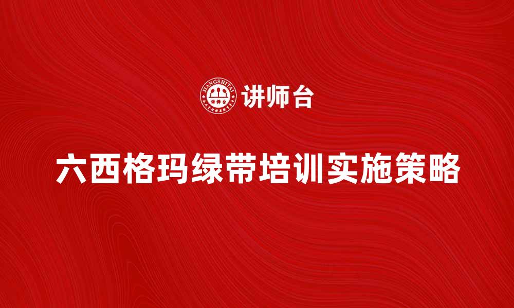 六西格玛绿带培训实施策略