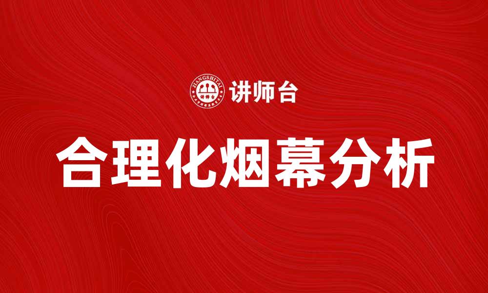 文章合理化烟幕的真相与影响分析的缩略图