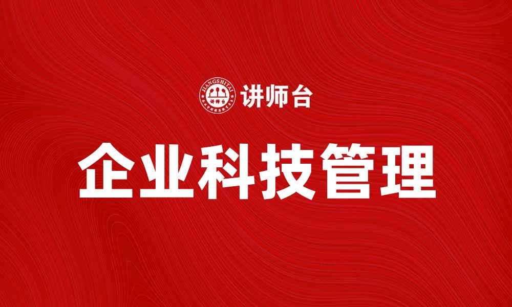 文章企业科技管理：提升企业竞争力的关键策略的缩略图