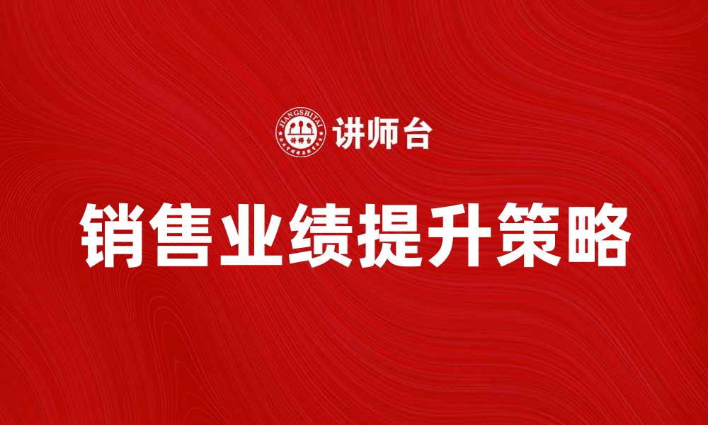 文章提升销售业绩的推销观念与实战技巧的缩略图