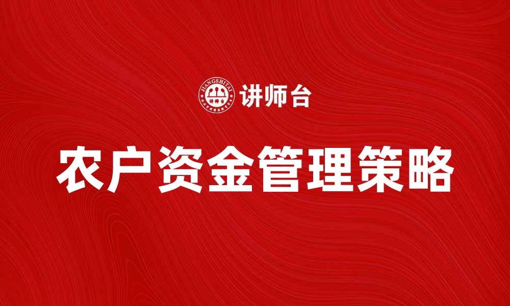 文章农户资金管理策略：提升农业生产效益的关键的缩略图