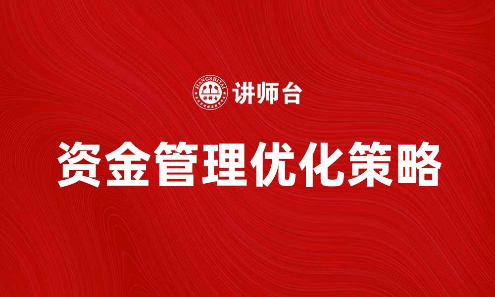 文章优化企业资金管理，提高财务运营效率的关键策略的缩略图