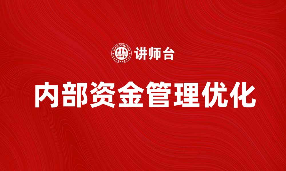 文章优化企业内部资金管理提升财务效率的方法的缩略图