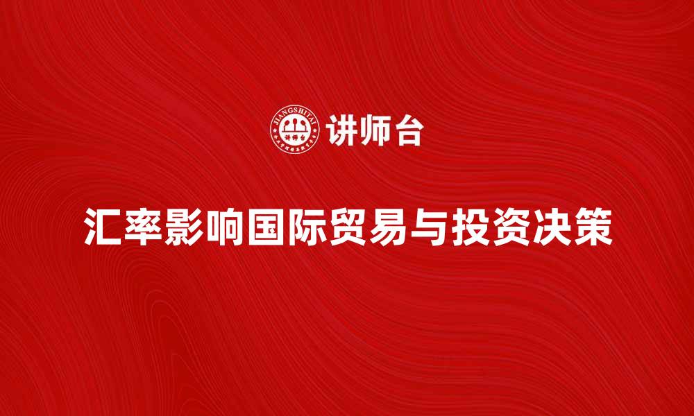 汇率影响国际贸易与投资决策