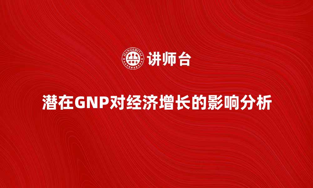 潜在GNP对经济增长的影响分析