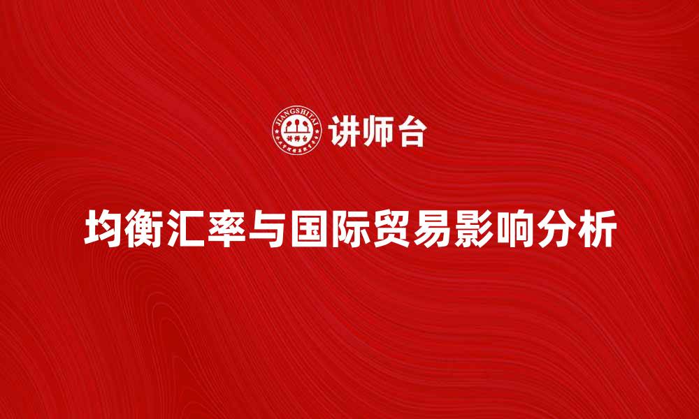 文章均衡汇率对国际贸易的影响与分析的缩略图