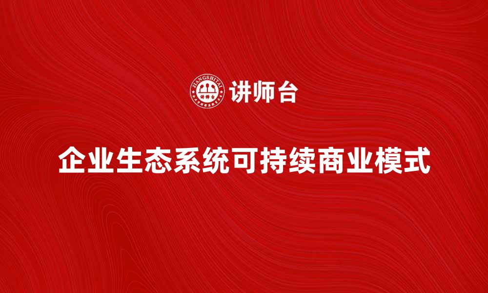 企业生态系统可持续商业模式