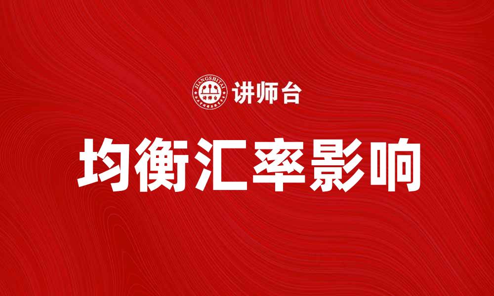 文章探索均衡汇率对经济发展的重要影响的缩略图