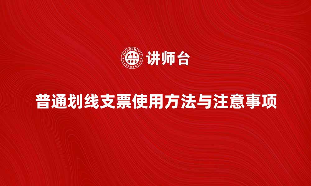 普通划线支票使用方法与注意事项