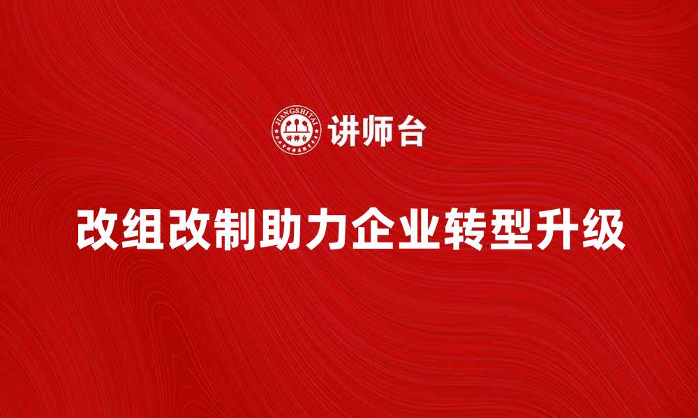 改组改制助力企业转型升级