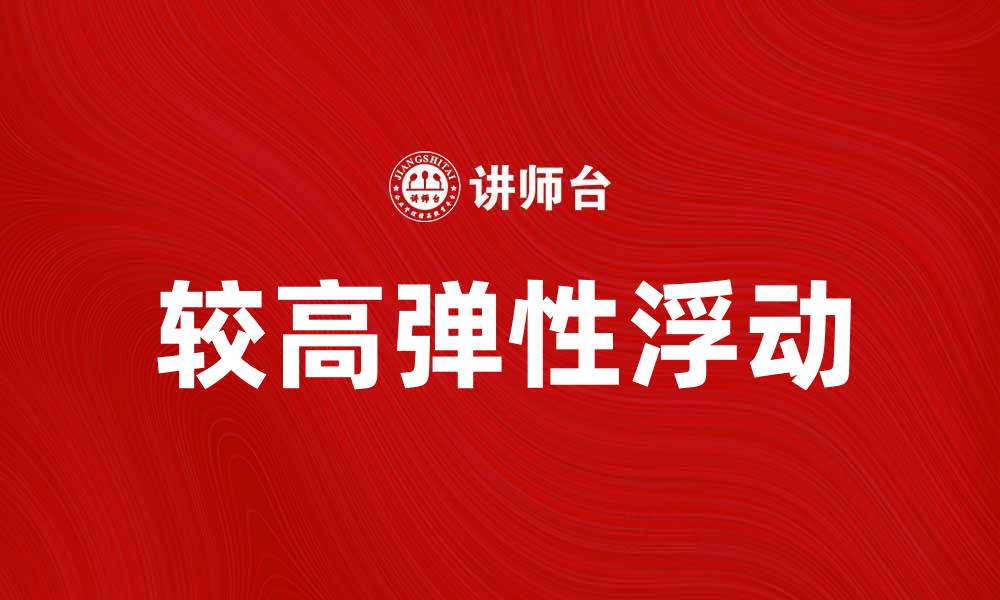 文章较高弹性浮动的优势与应用解析的缩略图