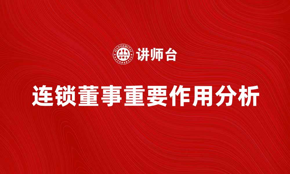 文章连锁董事在企业管理中的重要作用分析的缩略图