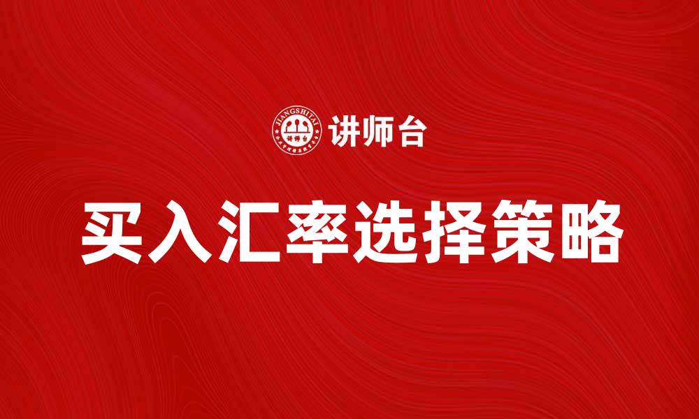 文章买入汇率解析：如何选择最佳外汇交易时机的缩略图