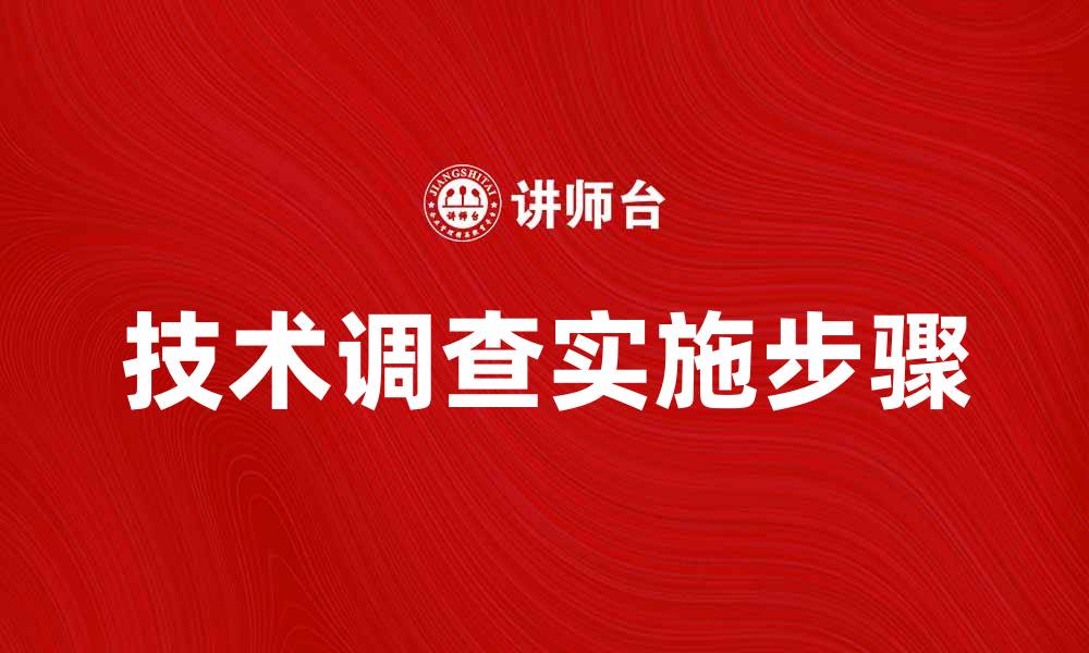 文章全面解析技术调查的重要性与实施步骤的缩略图