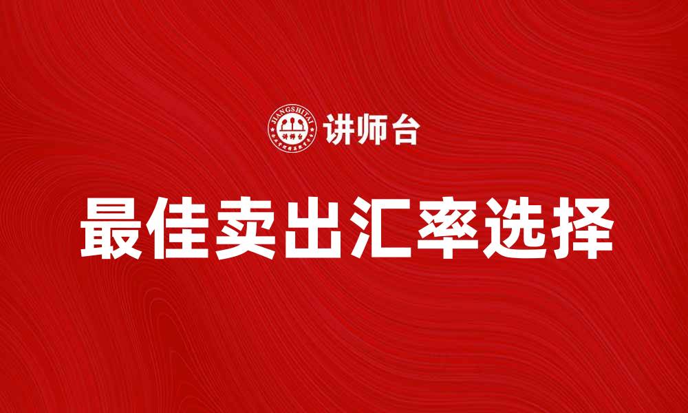 最佳卖出汇率选择