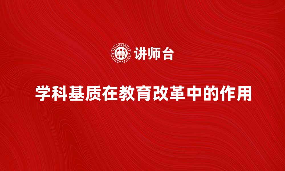 文章探索学科基质在教育改革中的重要作用的缩略图