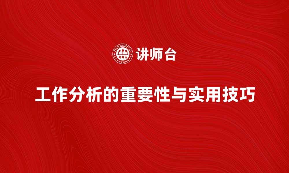 工作分析的重要性与实用技巧