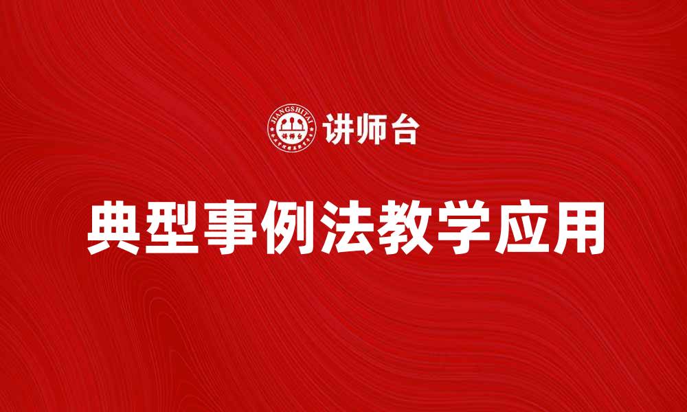 文章深入解析典型事例法在教学中的应用与效果的缩略图