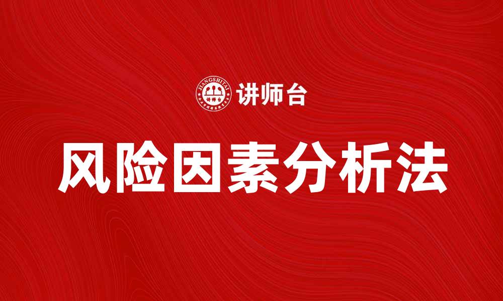 文章深入探讨风险因素分析法在项目管理中的应用与重要性的缩略图