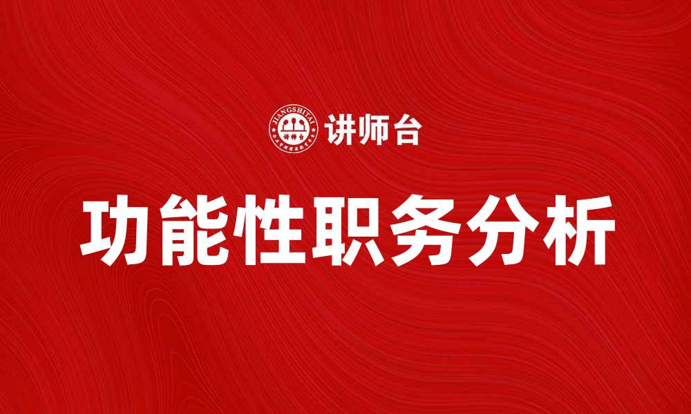 文章功能性职务分析：提升企业人力资源管理效率的关键策略的缩略图